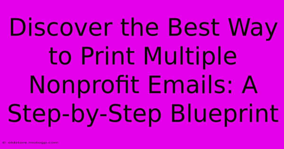 Discover The Best Way To Print Multiple Nonprofit Emails: A Step-by-Step Blueprint