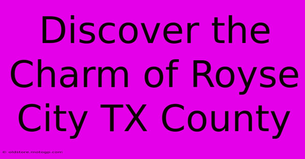 Discover The Charm Of Royse City TX County