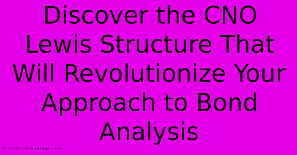 Discover The CNO Lewis Structure That Will Revolutionize Your Approach To Bond Analysis