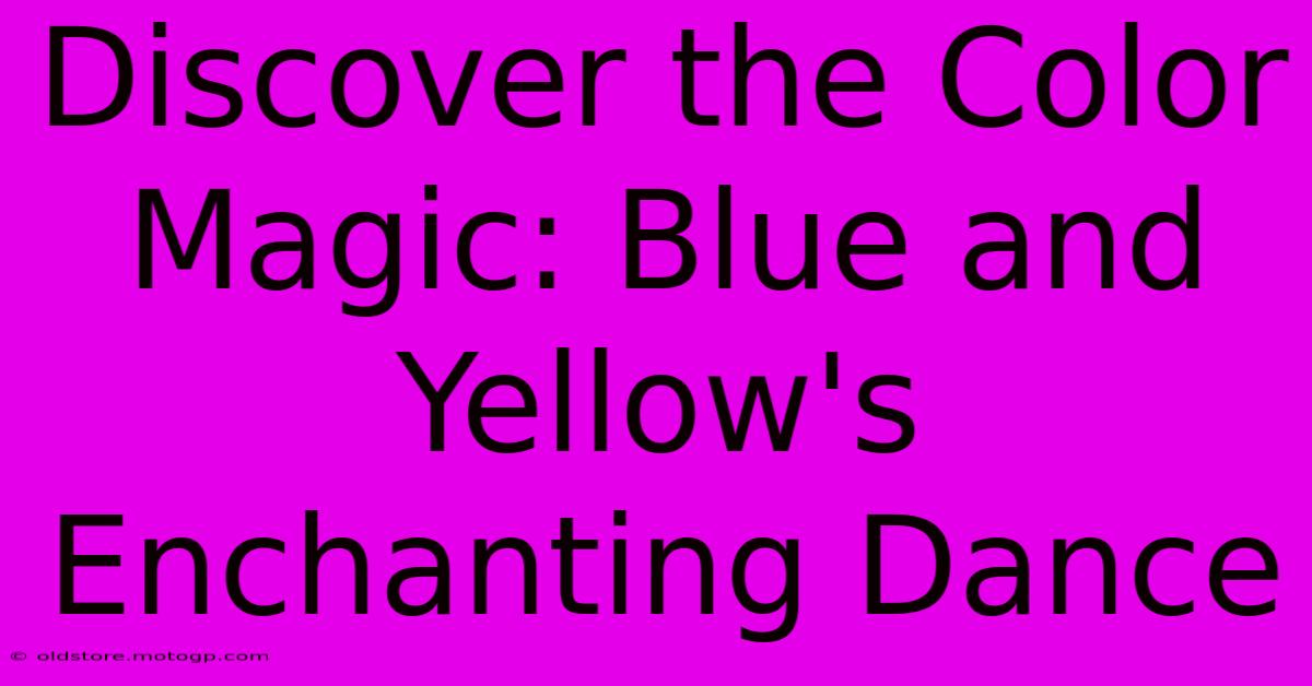 Discover The Color Magic: Blue And Yellow's Enchanting Dance