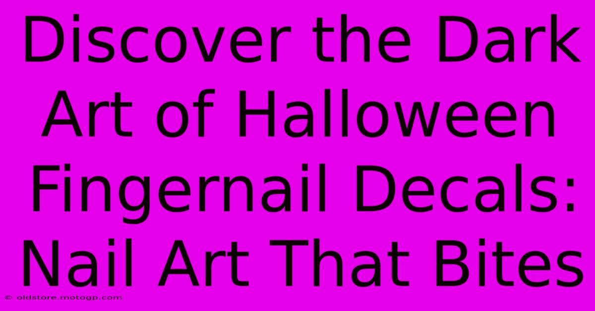 Discover The Dark Art Of Halloween Fingernail Decals: Nail Art That Bites