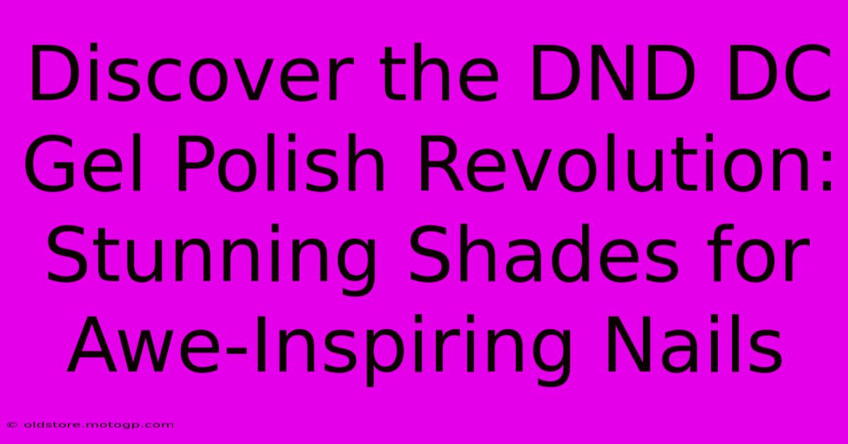 Discover The DND DC Gel Polish Revolution: Stunning Shades For Awe-Inspiring Nails