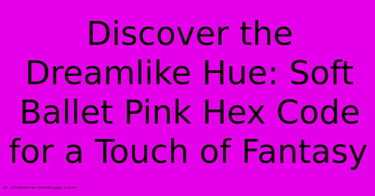 Discover The Dreamlike Hue: Soft Ballet Pink Hex Code For A Touch Of Fantasy