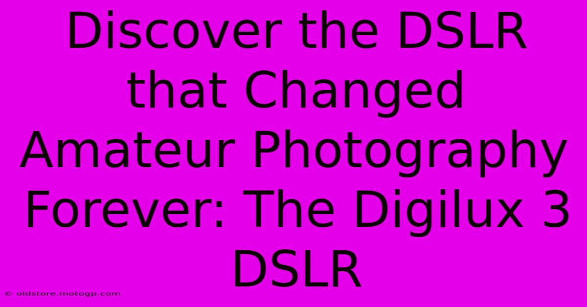 Discover The DSLR That Changed Amateur Photography Forever: The Digilux 3 DSLR