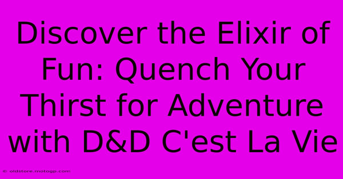 Discover The Elixir Of Fun: Quench Your Thirst For Adventure With D&D C'est La Vie