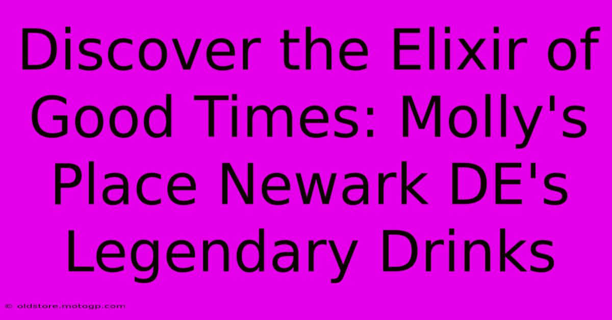 Discover The Elixir Of Good Times: Molly's Place Newark DE's Legendary Drinks