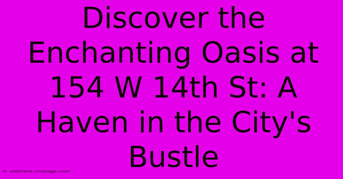 Discover The Enchanting Oasis At 154 W 14th St: A Haven In The City's Bustle