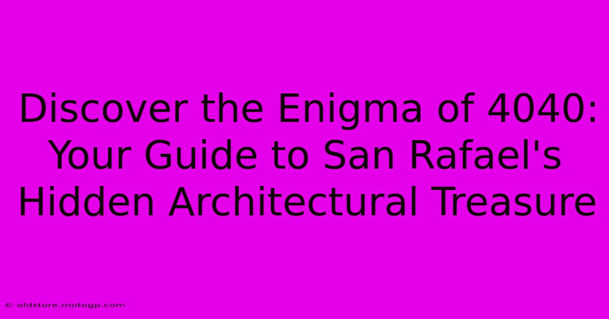 Discover The Enigma Of 4040: Your Guide To San Rafael's Hidden Architectural Treasure