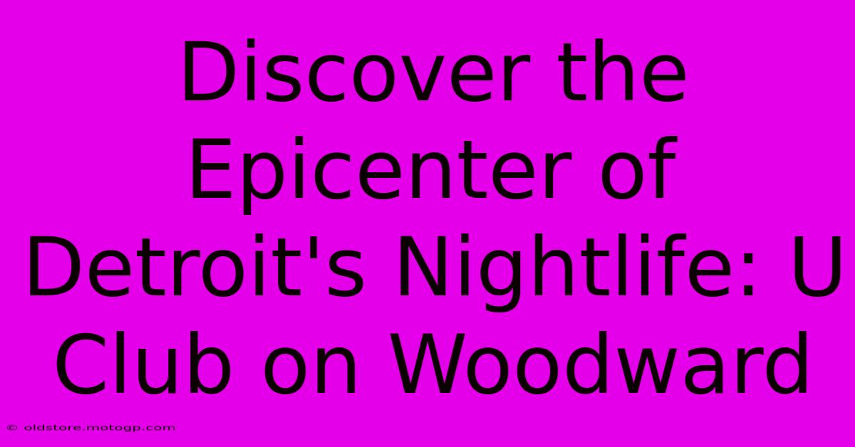 Discover The Epicenter Of Detroit's Nightlife: U Club On Woodward