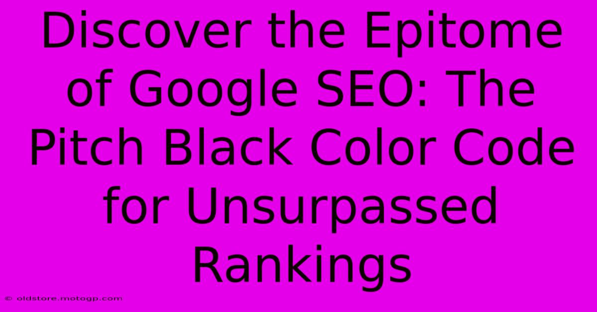 Discover The Epitome Of Google SEO: The Pitch Black Color Code For Unsurpassed Rankings