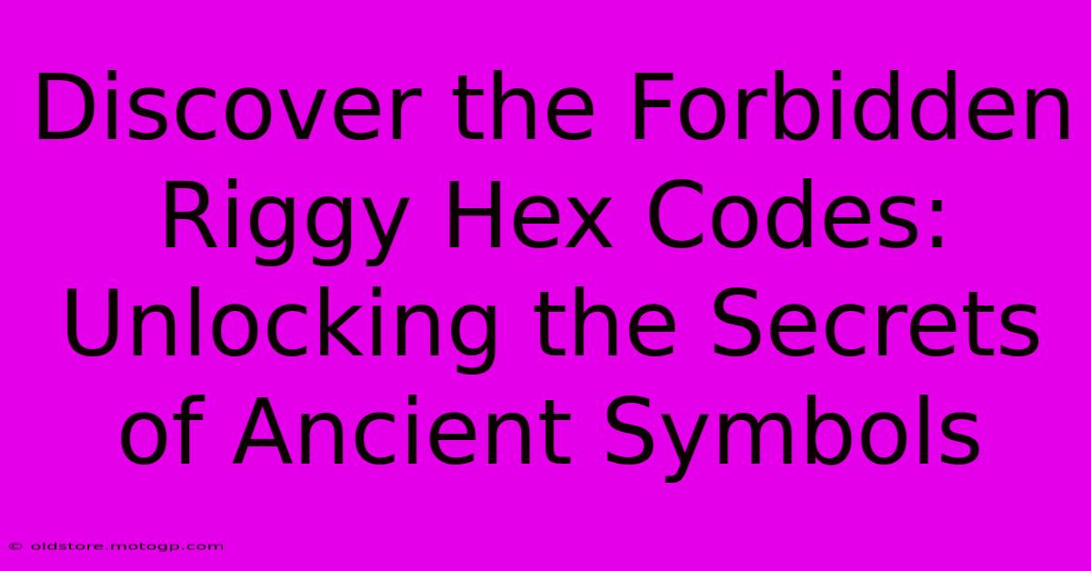 Discover The Forbidden Riggy Hex Codes: Unlocking The Secrets Of Ancient Symbols