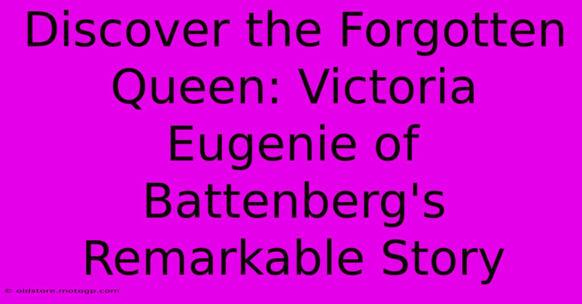 Discover The Forgotten Queen: Victoria Eugenie Of Battenberg's Remarkable Story