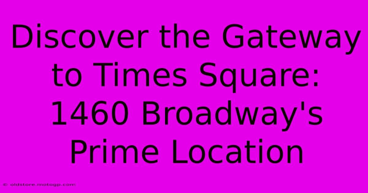 Discover The Gateway To Times Square: 1460 Broadway's Prime Location