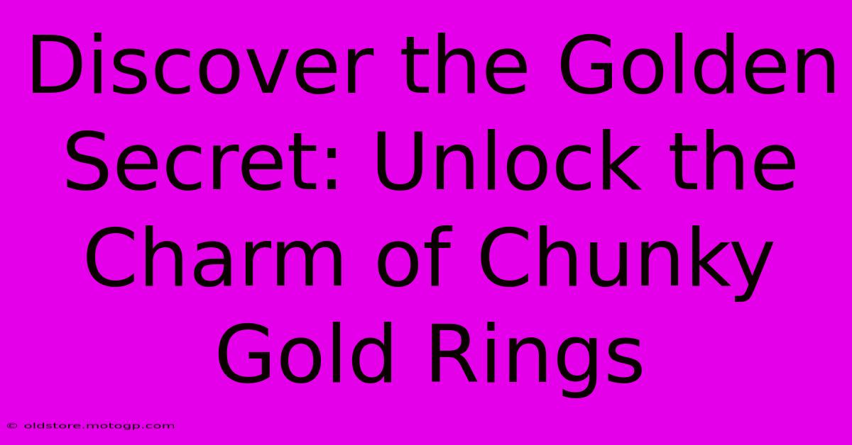 Discover The Golden Secret: Unlock The Charm Of Chunky Gold Rings