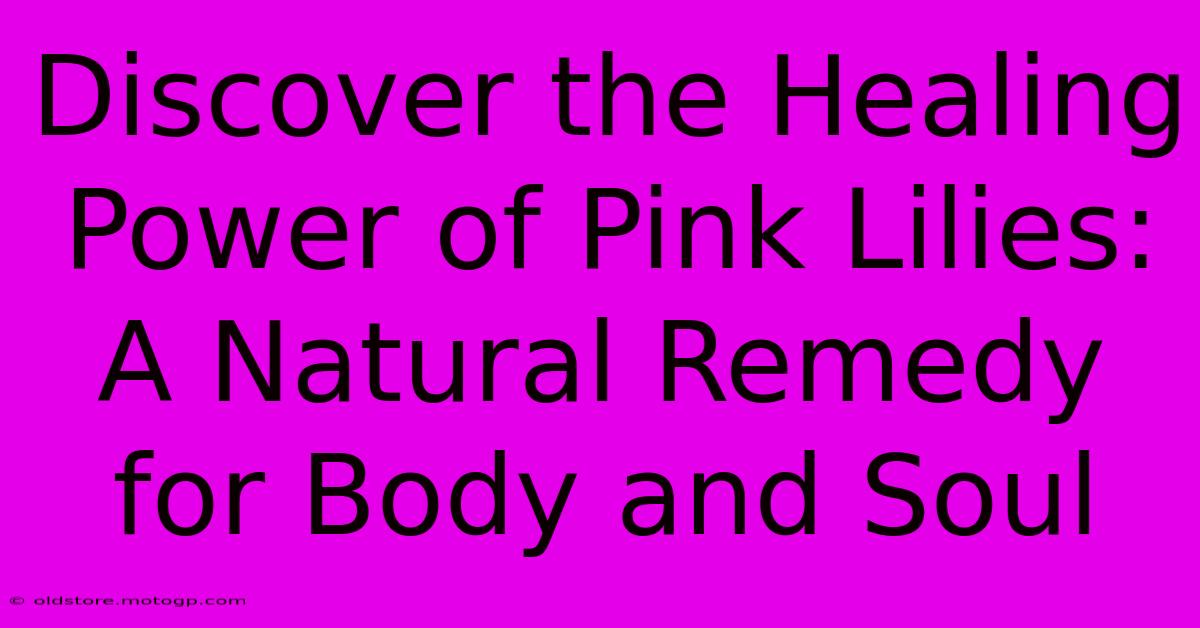 Discover The Healing Power Of Pink Lilies: A Natural Remedy For Body And Soul