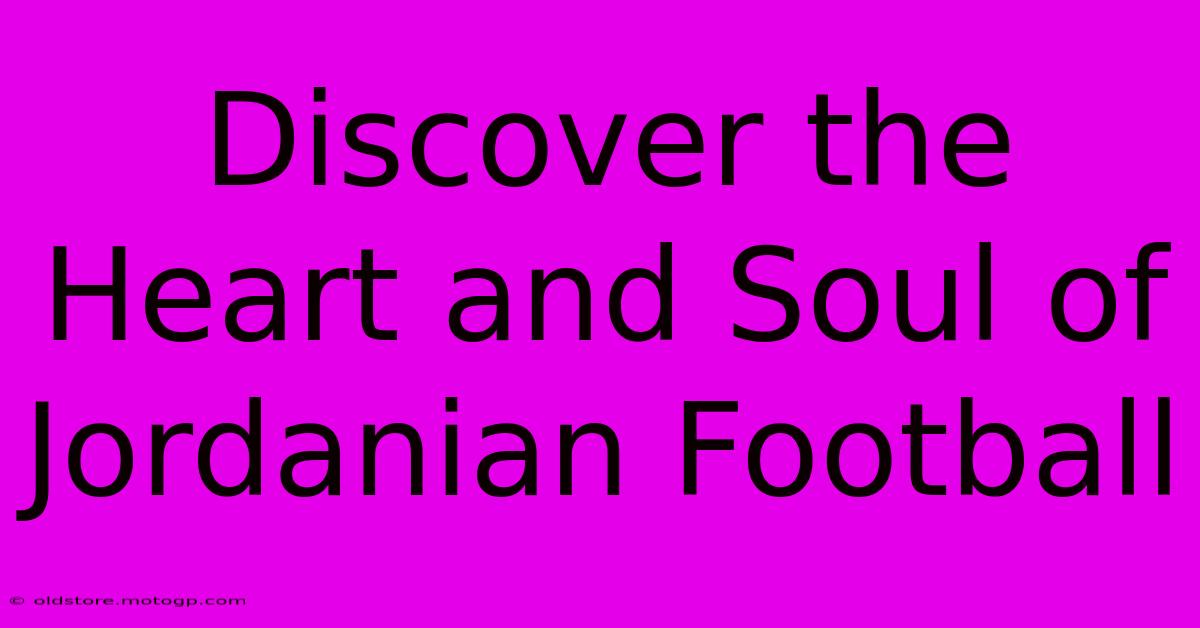 Discover The Heart And Soul Of Jordanian Football