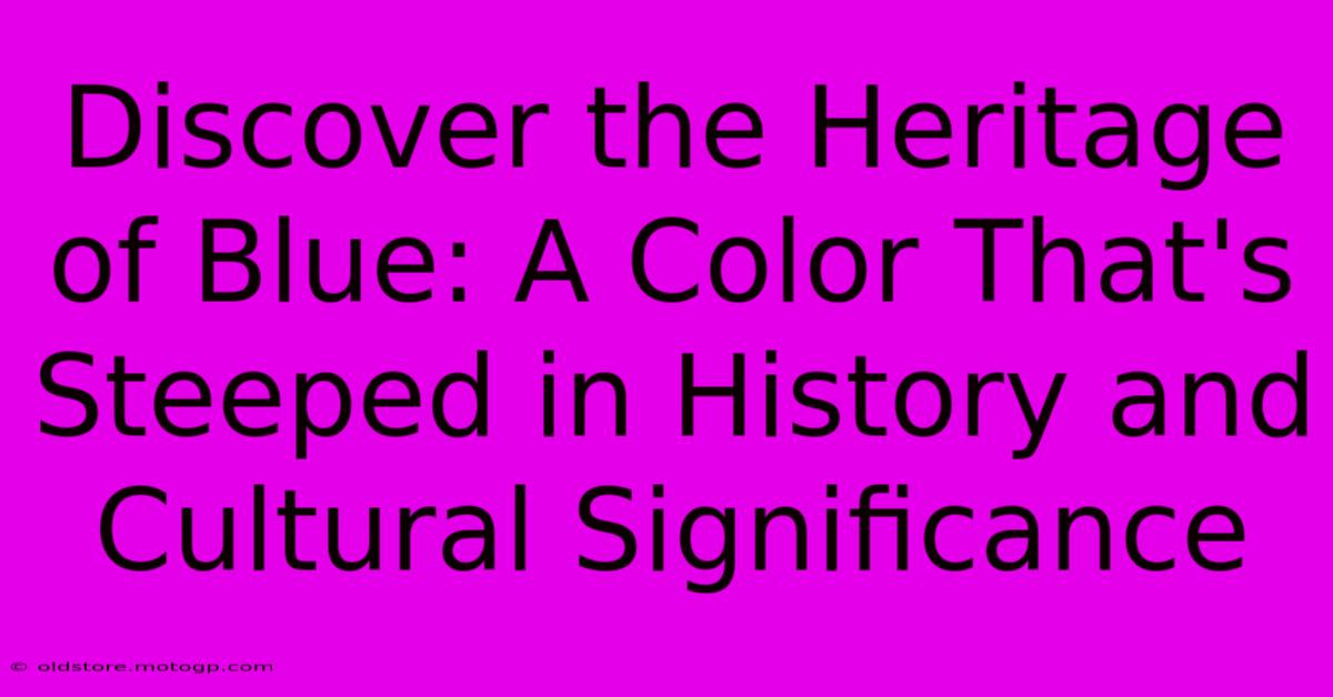 Discover The Heritage Of Blue: A Color That's Steeped In History And Cultural Significance