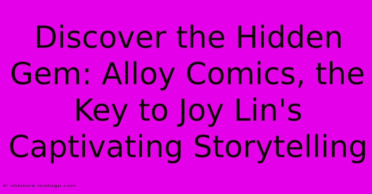 Discover The Hidden Gem: Alloy Comics, The Key To Joy Lin's Captivating Storytelling