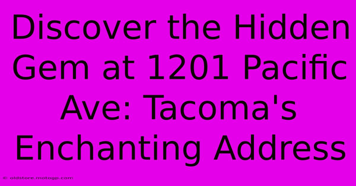 Discover The Hidden Gem At 1201 Pacific Ave: Tacoma's Enchanting Address