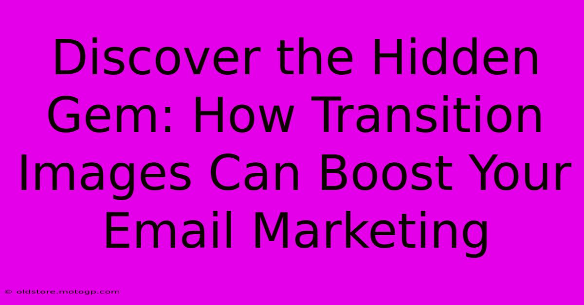 Discover The Hidden Gem: How Transition Images Can Boost Your Email Marketing