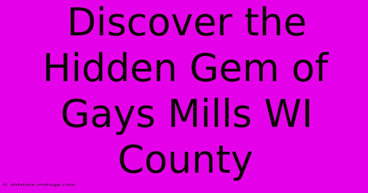 Discover The Hidden Gem Of Gays Mills WI County