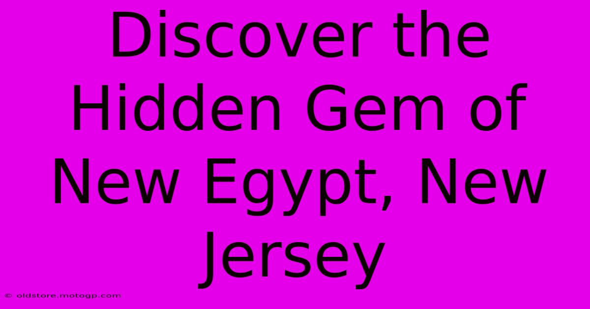 Discover The Hidden Gem Of New Egypt, New Jersey