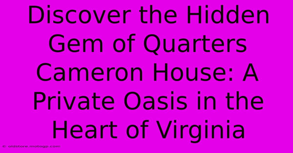 Discover The Hidden Gem Of Quarters Cameron House: A Private Oasis In The Heart Of Virginia