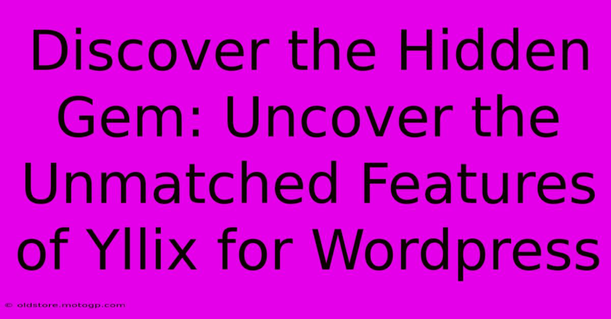 Discover The Hidden Gem: Uncover The Unmatched Features Of Yllix For Wordpress