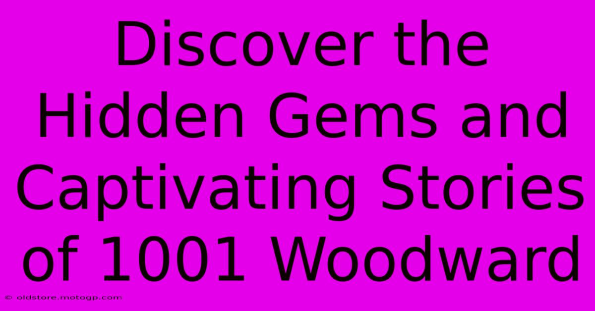 Discover The Hidden Gems And Captivating Stories Of 1001 Woodward