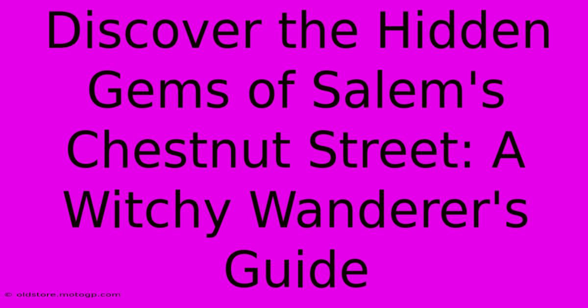 Discover The Hidden Gems Of Salem's Chestnut Street: A Witchy Wanderer's Guide