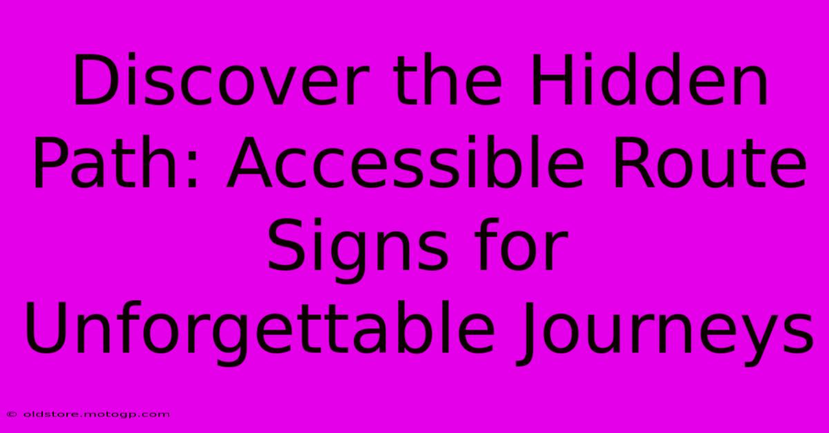 Discover The Hidden Path: Accessible Route Signs For Unforgettable Journeys