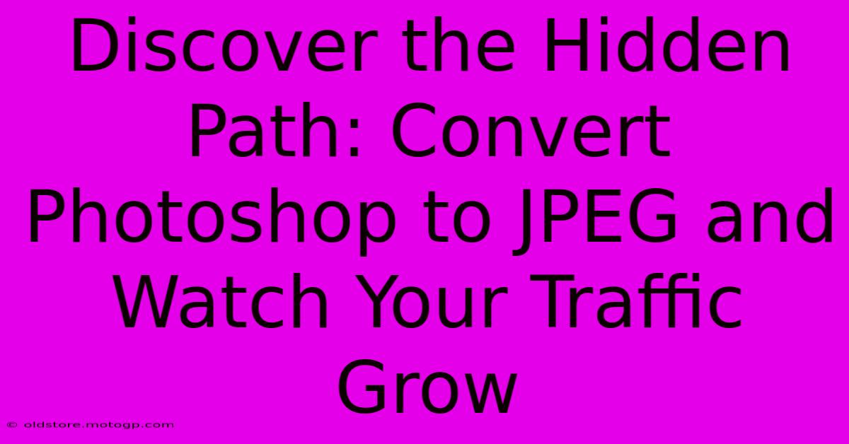 Discover The Hidden Path: Convert Photoshop To JPEG And Watch Your Traffic Grow