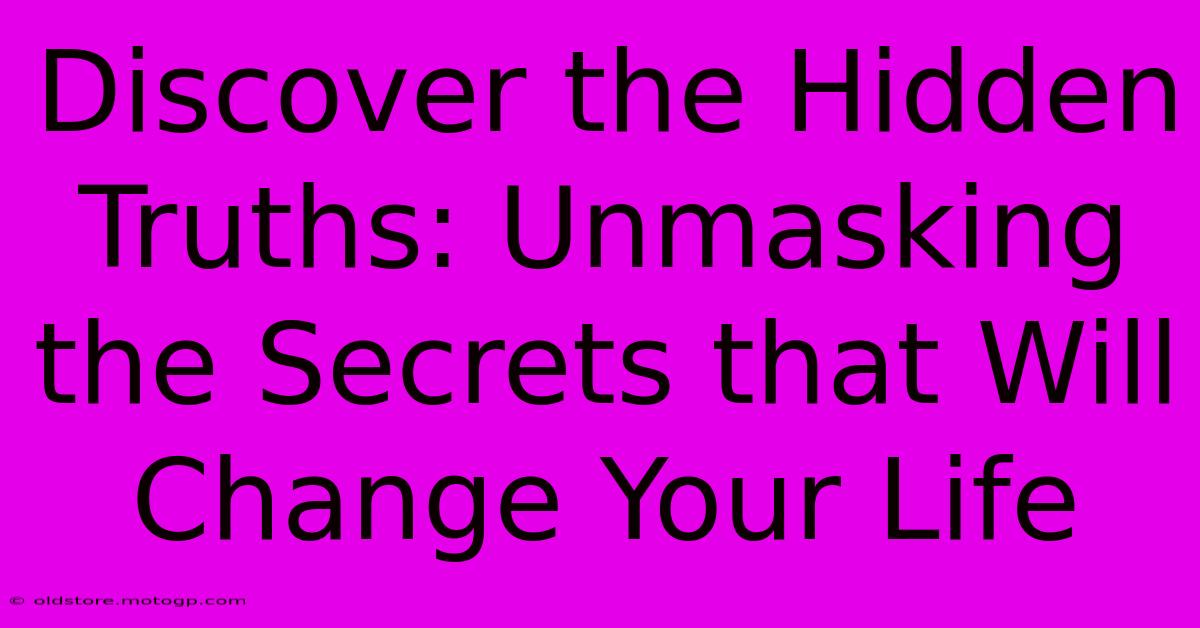 Discover The Hidden Truths: Unmasking The Secrets That Will Change Your Life