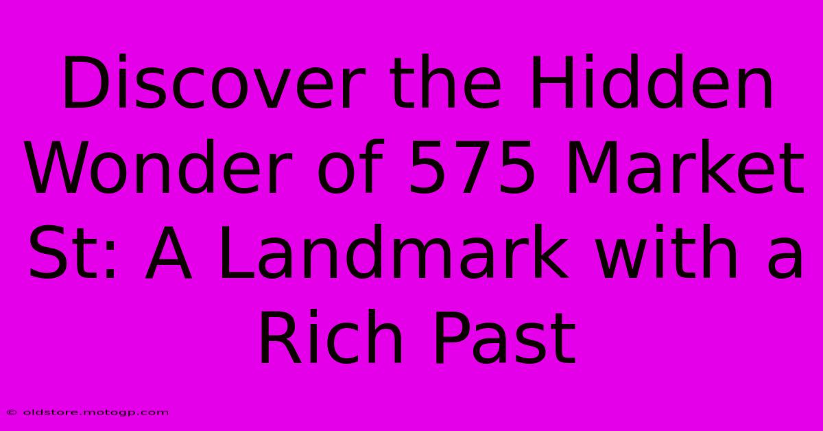 Discover The Hidden Wonder Of 575 Market St: A Landmark With A Rich Past