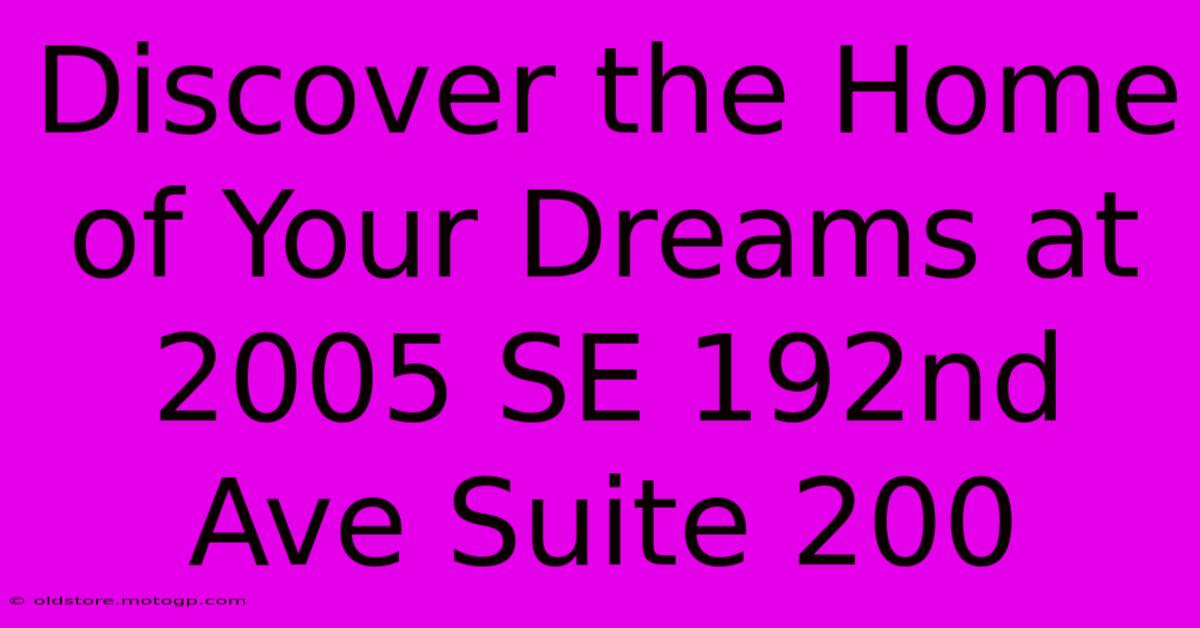 Discover The Home Of Your Dreams At 2005 SE 192nd Ave Suite 200