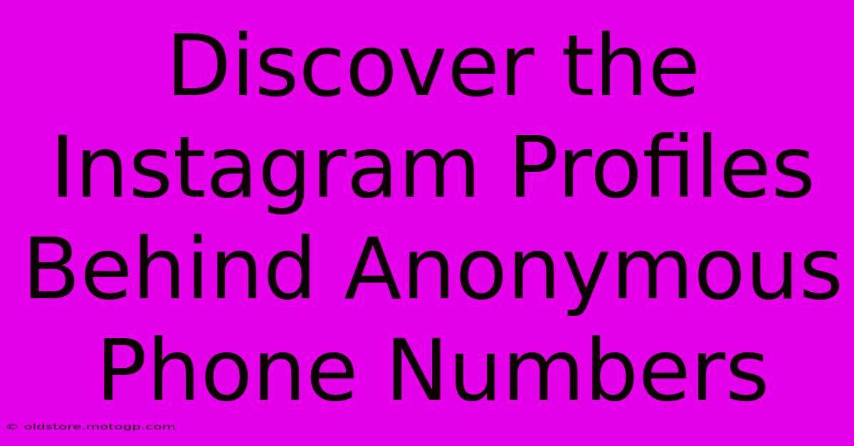 Discover The Instagram Profiles Behind Anonymous Phone Numbers