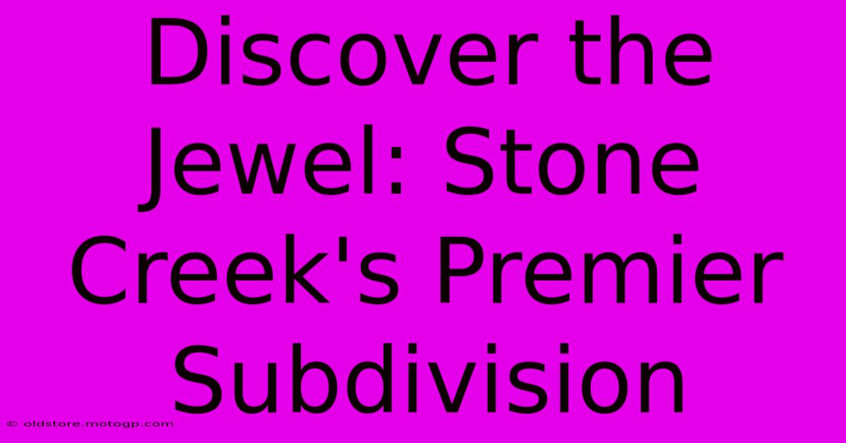 Discover The Jewel: Stone Creek's Premier Subdivision