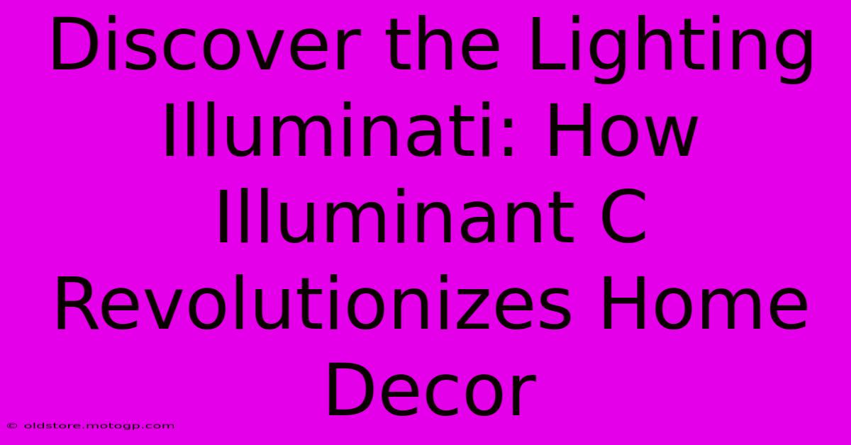 Discover The Lighting Illuminati: How Illuminant C Revolutionizes Home Decor