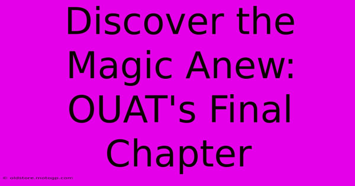 Discover The Magic Anew: OUAT's Final Chapter