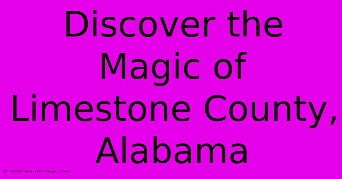 Discover The Magic Of Limestone County, Alabama