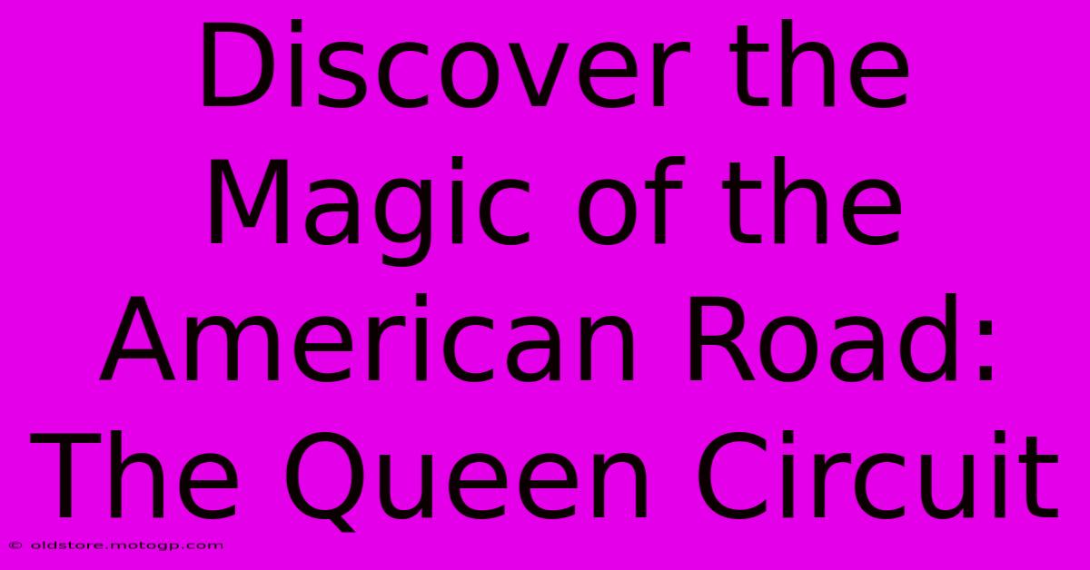 Discover The Magic Of The American Road: The Queen Circuit