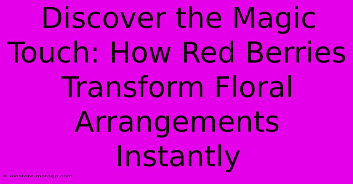 Discover The Magic Touch: How Red Berries Transform Floral Arrangements Instantly