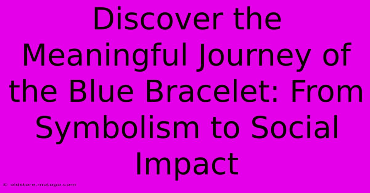 Discover The Meaningful Journey Of The Blue Bracelet: From Symbolism To Social Impact