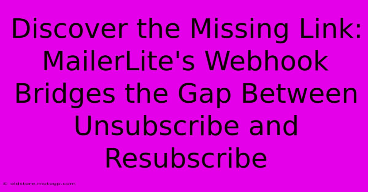 Discover The Missing Link: MailerLite's Webhook Bridges The Gap Between Unsubscribe And Resubscribe