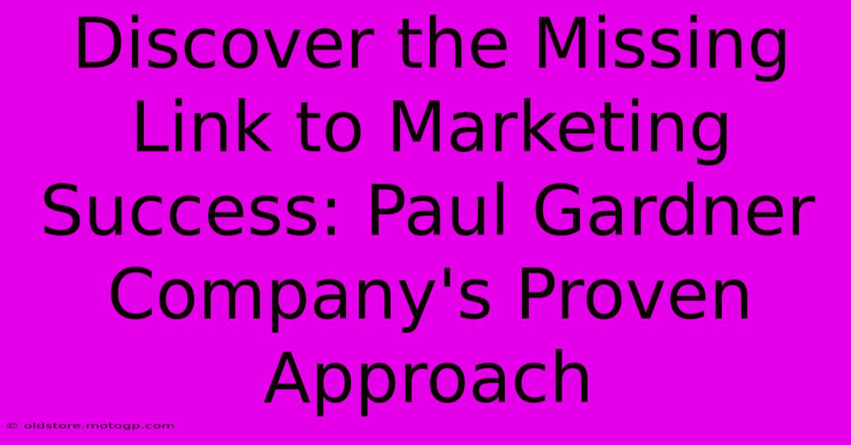 Discover The Missing Link To Marketing Success: Paul Gardner Company's Proven Approach