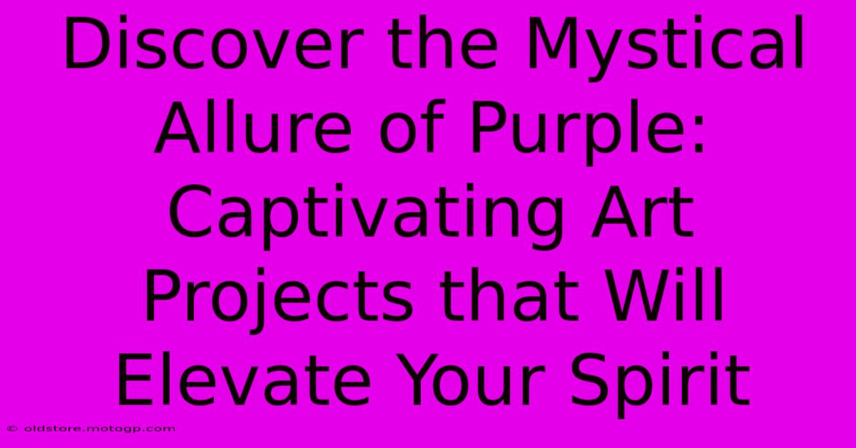 Discover The Mystical Allure Of Purple: Captivating Art Projects That Will Elevate Your Spirit