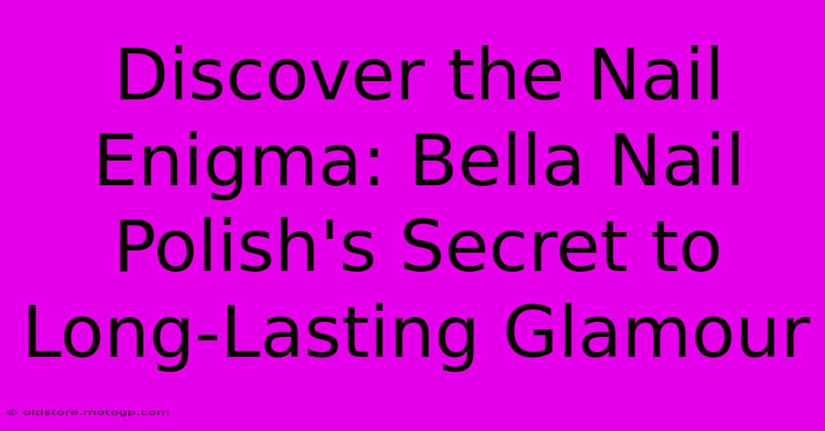 Discover The Nail Enigma: Bella Nail Polish's Secret To Long-Lasting Glamour