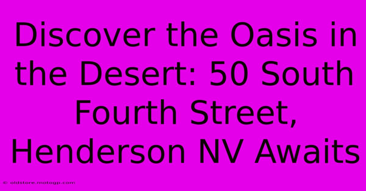 Discover The Oasis In The Desert: 50 South Fourth Street, Henderson NV Awaits