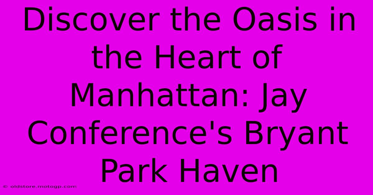 Discover The Oasis In The Heart Of Manhattan: Jay Conference's Bryant Park Haven