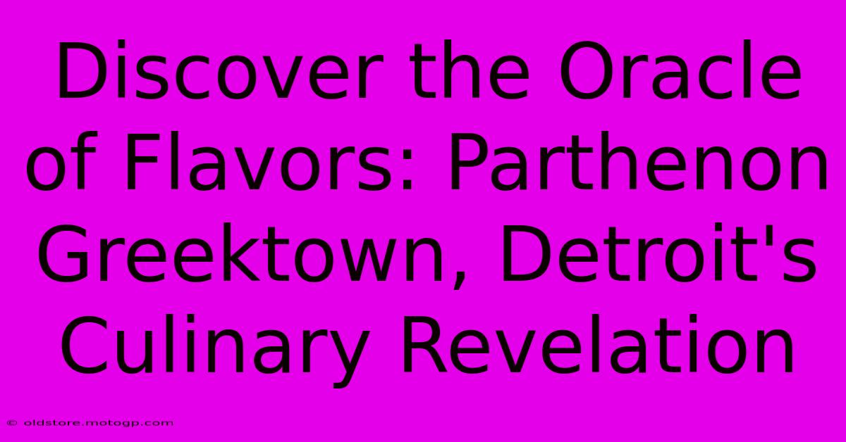 Discover The Oracle Of Flavors: Parthenon Greektown, Detroit's Culinary Revelation